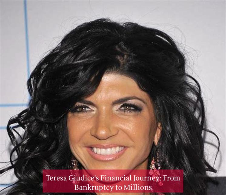 Teresa Giudice's Financial Journey: From Bankruptcy to Millions