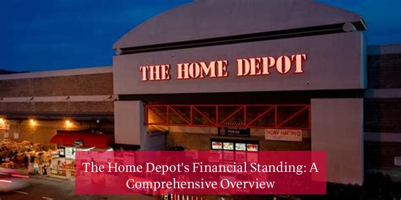 The Home Depot's Financial Standing: A Comprehensive Overview