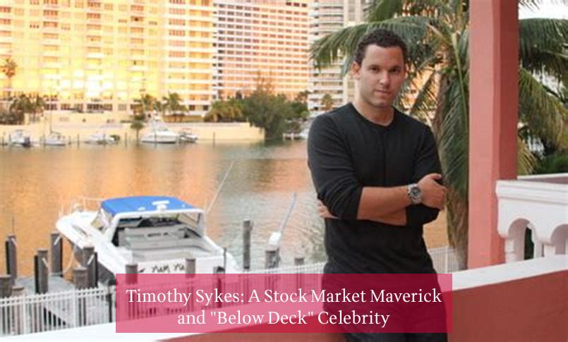 Timothy Sykes: A Stock Market Maverick and "Below Deck" Celebrity