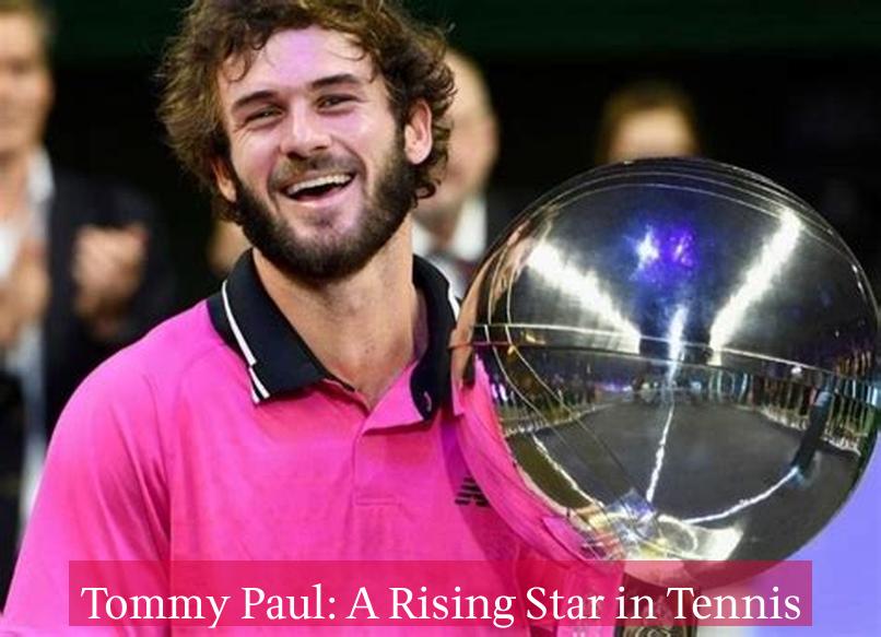 Tommy Paul: A Rising Star in Tennis