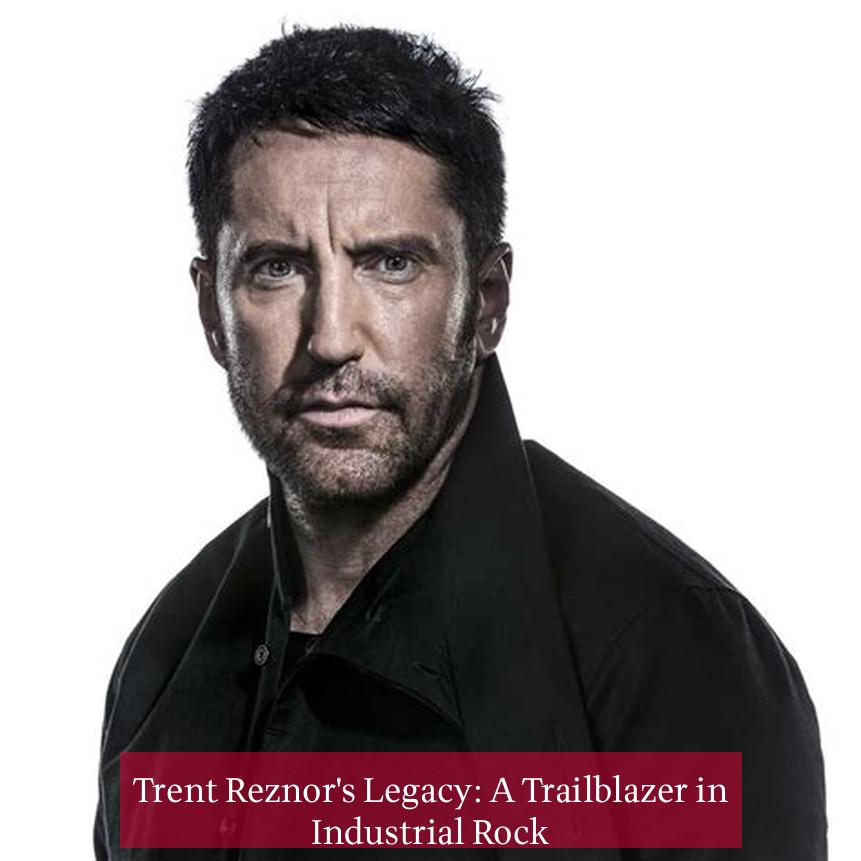 Trent Reznor's Legacy: A Trailblazer in Industrial Rock