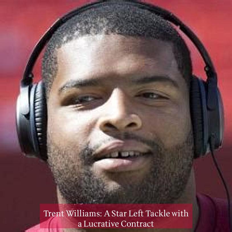 Trent Williams: A Star Left Tackle with a Lucrative Contract