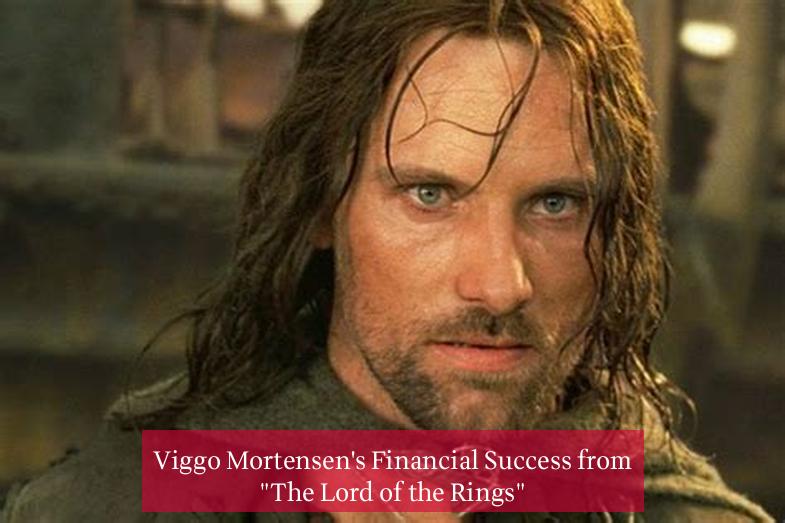 Viggo Mortensen's Financial Success from "The Lord of the Rings"