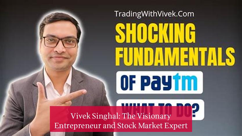 Vivek Singhal: The Visionary Entrepreneur and Stock Market Expert