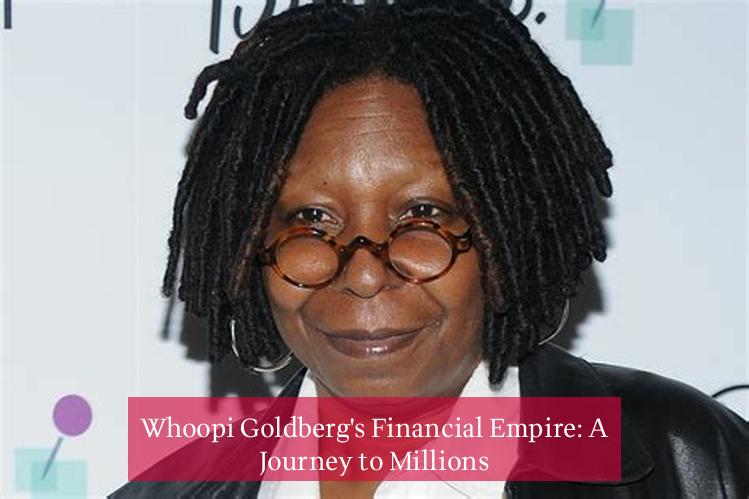 Whoopi Goldberg's Financial Empire: A Journey to Millions